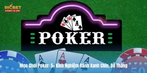 Mẹo Chơi Poker: 5+ Kinh Nghiệm Đánh Xanh Chín, Dễ Thắng